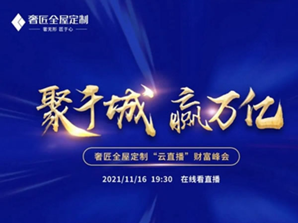 奢匠全屋定制2021年度财富峰会“云直播”活动完美收官！